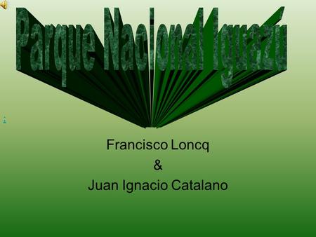 Francisco Loncq & Juan Ignacio Catalano ;. Este Parque Nacional fue creado en el año 1934, con el objetivo de con- servar una de las mayo- res bellezas.