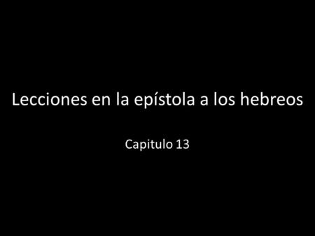 Lecciones en la epístola a los hebreos Capitulo 13.