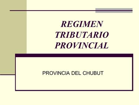 REGIMEN TRIBUTARIO PROVINCIAL PROVINCIA DEL CHUBUT.
