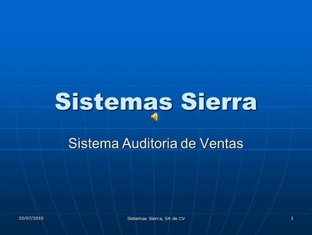 22/07/2015 Sistemas Sierra, SA de CV 1 Sistemas Sierra Sistema Auditoria de Ventas.