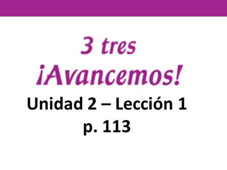 Unidad 2 – Lección 1 p. 113. Personas & Lugares People & Places.