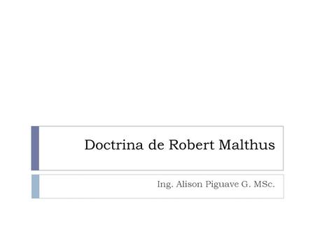 Doctrina de Robert Malthus Ing. Alison Piguave G. MSc.