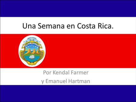 Una Semana en Costa Rica. Por Kendal Farmer y Emanuel Hartman.