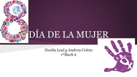 DÍA DE LA MUJER Noelia Leal y Andrea Coleto 1ºBach A.