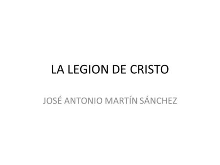 LA LEGION DE CRISTO JOSÉ ANTONIO MARTÍN SÁNCHEZ. La Legi ó n de Cristo llega a Espa ñ a en 1946 para formar a sus religiosos en la Universidad de Comillas,