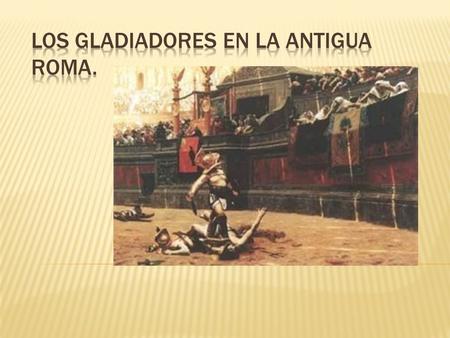 Los gladiadores en la Antigua Roma.
