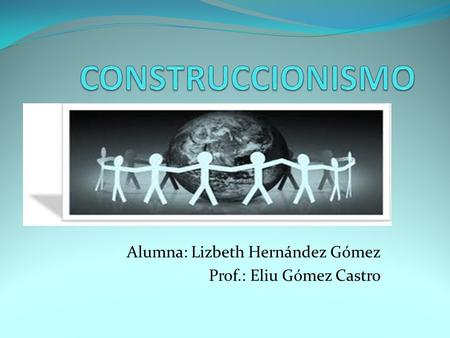 Alumna: Lizbeth Hernández Gómez Prof.: Eliu Gómez Castro