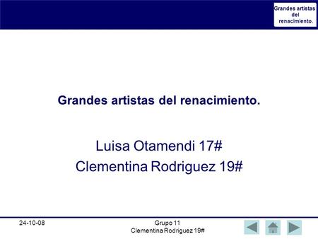Grandes artistas del renacimiento. 24-10-08Grupo 11 Clementina Rodriguez 19# Grandes artistas del renacimiento. Luisa Otamendi 17# Clementina Rodriguez.