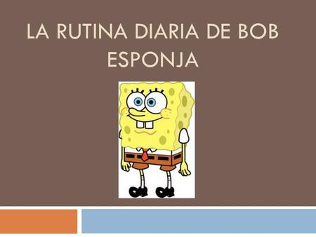 La rutina diaria de Bob Esponja