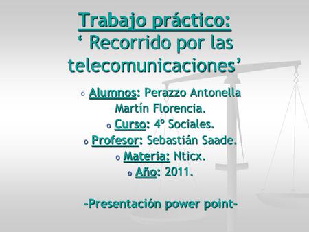 Trabajo práctico: ‘ Recorrido por las telecomunicaciones’ o Alumnos: Perazzo Antonella Martín Florencia. o Curso: 4º Sociales. o Profesor: Sebastián Saade.