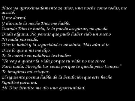 Hace ya aproximadamente 29 años, una noche como todas, me acosté. Y me dormí. Y durante la noche Dios me habló. Cuando Dios te habla, te lo puedo asegurar,