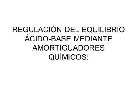 REGULACIÓN DEL EQUILIBRIO ÁCIDO-BASE MEDIANTE AMORTIGUADORES QUÍMICOS: