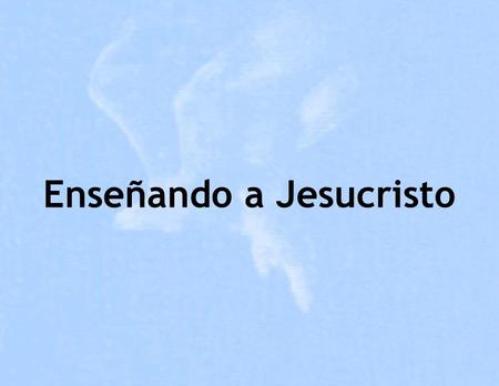 Enseñando a Jesucristo