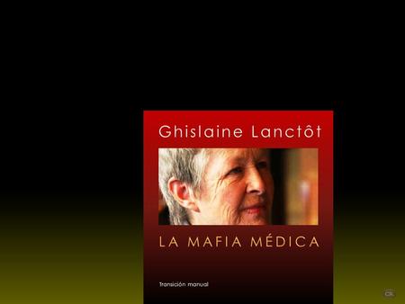 Transición manual Entrevista realizada por Victor M. Amela a Ghislaine Lanctôt, ex médica y autora del libro La Mafia Médica, en el que cuestiona el.