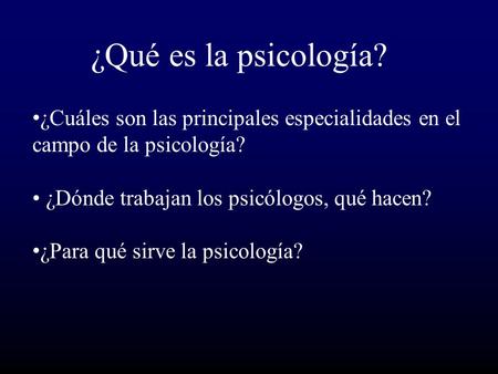 ¿Qué es la psicología? ¿Cuáles son las principales especialidades en el campo de la psicología? • ¿Dónde trabajan los psicólogos, qué hacen? ¿Para qué.