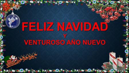 FELIZ NAVIDAD Y VENTUROSO AÑO NUEVO