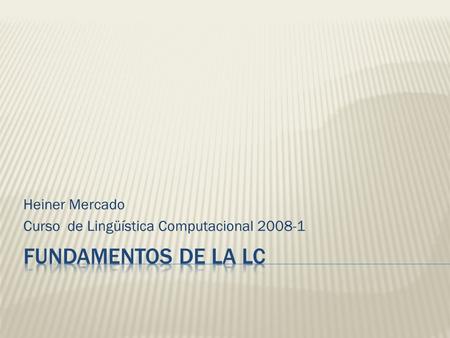 Heiner Mercado Curso de Lingüística Computacional 2008-1.