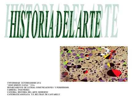 UNIVERSIDAD CENTROAMERICANA ¨ JOSÉ SIMEÓN CAÑAS ¨ UCA. DEPARTAMENTO DE LETRAS, COMUNICACIONES Y PERIODISMO. CARRERA: INGENIERIA CÁTEDRA: HISTORIA DEL ARTE.