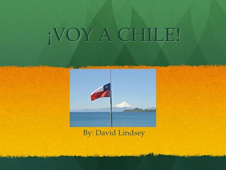 ¡VOY A CHILE! By: David Lindsey.