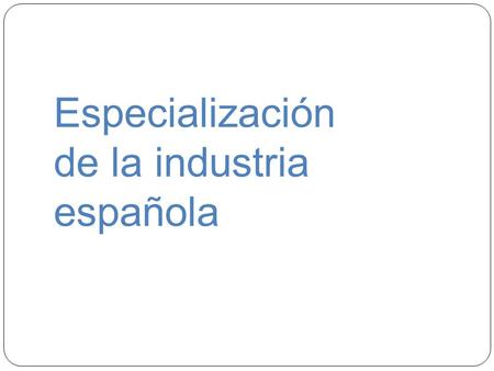 Especialización de la industria española