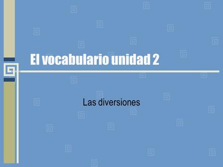El vocabulario unidad 2 Las diversiones.