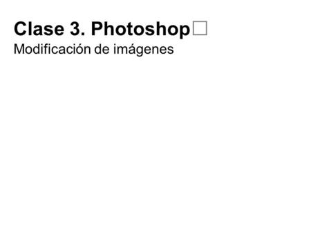 Clase 3. Photoshop Modificación de imágenes. Clase 3. Photoshop Imagen inicial.