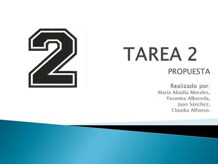 PROPUESTA Realizado por: María Abadía Morales, Yasmina Albareda, Juan Sánchez, Claudia Alfonso.