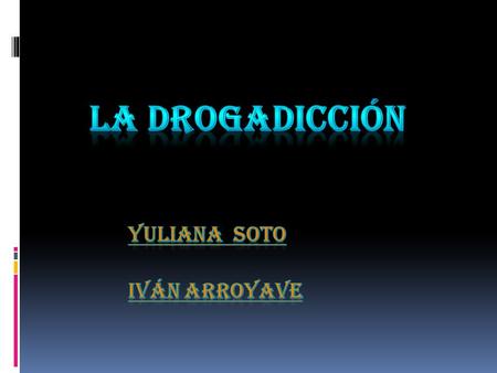 La drogadicción Yuliana Soto Iván Arroyave.