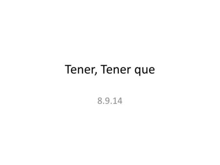 Tener, Tener que 8.9.14. Tener: to have Yo tengo Tú tienes Él, ella, usted tiene Nosotros tenemos Vosotros tenéis Ellos, ellas, ustedes tienen
