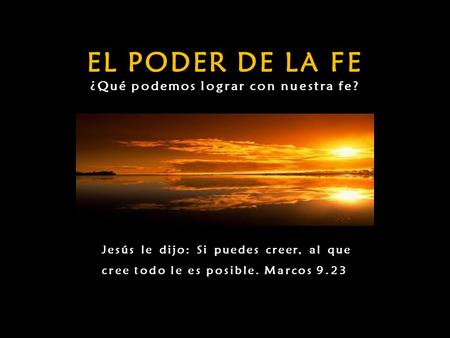 EL PODER DE LA FE ¿Qué podemos lograr con nuestra fe?