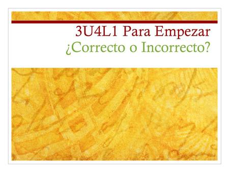 3U4L1 Para Empezar ¿Correcto o Incorrecto?. Escriban C (correcto) o hagan los cambios para corregir cada frase. 1. Yo quiero ir al cine. 2. Espero que.
