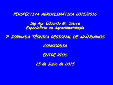 PERSPECTIVA AGROCLIMÁTICA 2015/2016 Ing Agr Eduardo M. Sierra