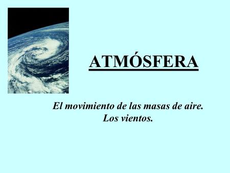 ATMÓSFERA El movimiento de las masas de aire. Los vientos.