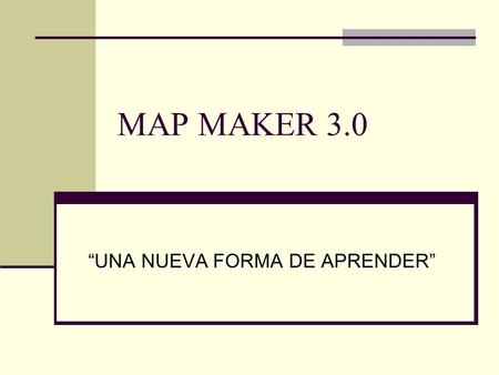 MAP MAKER 3.0 “UNA NUEVA FORMA DE APRENDER”. Este es un programa nuevo y que nos ayudara a descubrir una nueva forma de aprender dos cosas importantes.