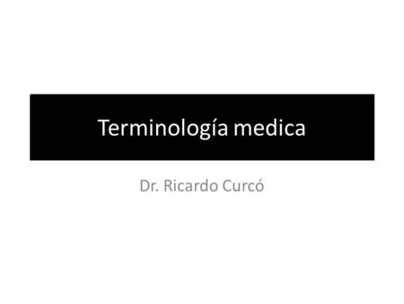 Terminología medica Dr. Ricardo Curcó.