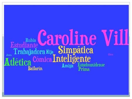POR: CAROLINE VILL Mi Familia Yo ¡Hola! Me llamo Caroline. Soy de South Plainfield, y estudiante de SP escuela secundaria. Soy inteligente, simpática,