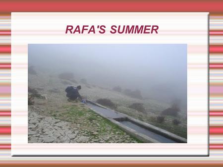RAFA'S SUMMER. In my holydays. I went to Granada. I had done a lot Of things. I had gone to the route of “Cerro del buitre” with my friends. I have been.