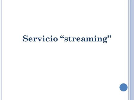 Servicio “streaming”.