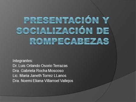 Integrantes: Dr. Luis Orlando Osorio Terrazas Dra. Gabriela Rocha Moscoso Lic. Maria Janeth Torrez LLanos Dra. Noemi Eliana Villarroel Vallejos.