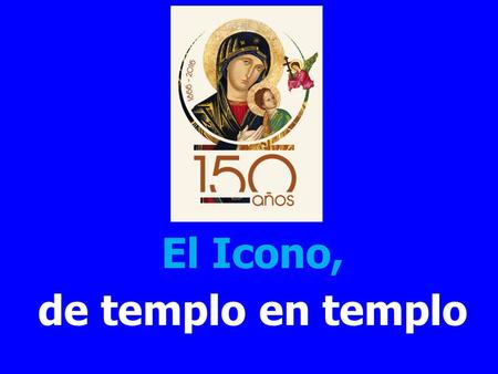 El Icono, de templo en templo En san Mateo tres siglos estuvo María del Perpetuo Socorro, Reina y Madre amorosa, cuidada por los frailes Agustinos de.