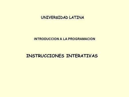 UNIVERSIDAD LATINA INTRODUCCION A LA PROGRAMACION INSTRUCCIONES INTERATIVAS.