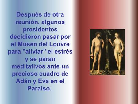 Después de otra reunión, algunos presidentes decidieron pasar por el Museo del Louvre para aliviar el estrés y se paran meditativos ante un precioso.