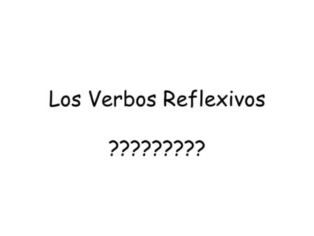 Los Verbos Reflexivos ?????????. Reflexive verbs End in “se” Doer is also receiver of the action of the verb The “se” refers to oneself.