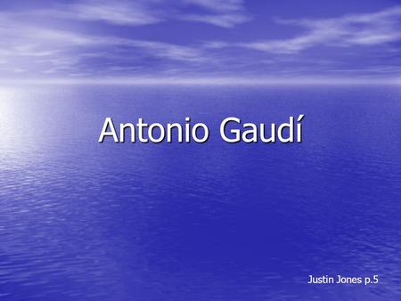 Antonio Gaudí Justin Jones p.5.