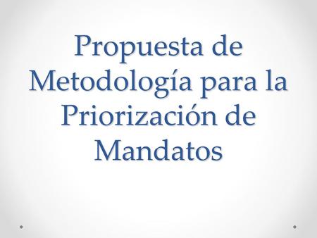 Propuesta de Metodología para la Priorización de Mandatos.