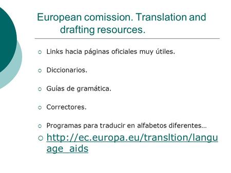 European comission. Translation and drafting resources.  Links hacia páginas oficiales muy útiles.  Diccionarios.  Guías de gramática.  Correctores.