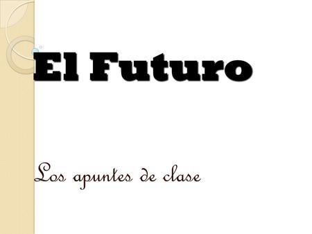 El Futuro Los apuntes de clase.