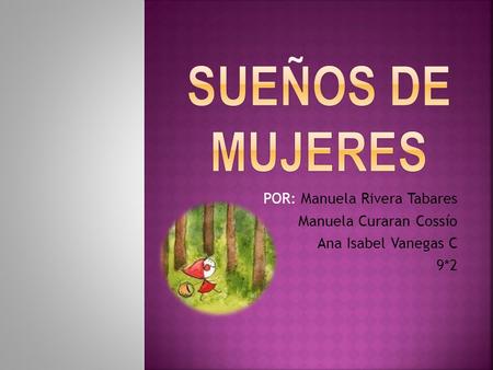 Sueños de mujeres POR: Manuela Rivera Tabares Manuela Curaran Cossío