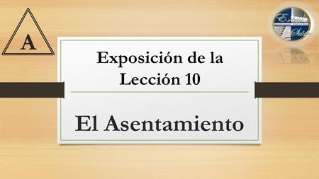 El Asentamiento Exposición de la Lección 10 A. ¿Por qué estudiar esta lección? Porque en ella conoceremos el método de Dios para cumplir sus promesas.