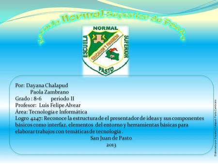 Por: Dayana Chalapud Paola Zambrano Grado : 8-6 periodo II Profesor: Luis Felipe Alvear Área: Tecnología e Informática Logro 4247: Reconoce la estructura.